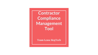 Contractor
Compliance
Management
Tool
Team Lease RegTech
 