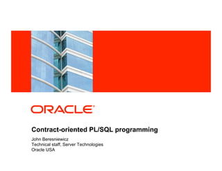 <Insert Picture Here> 
Contract-oriented PL/SQL programming 
John Beresniewicz 
Technical staff, Server Technologies 
Oracle USA 
 