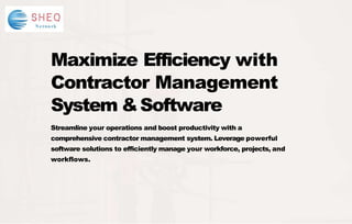 Maximize Efficiency with
Contractor Management
System &Software
Streamline your operations and boost productivity with a
comprehensive contractor management system. Leverage powerful
software solutions to efficiently manage your workforce, projects, and
workflows.
 