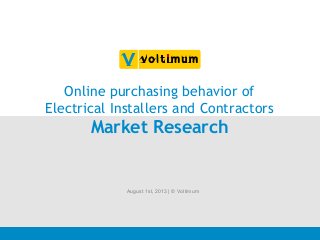 Online purchasing behavior of
Electrical Installers and Contractors

Market Research

August 1st, 2013 | © Voltimum

 