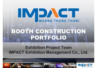 Exhibition Project Team
IMPACT Exhibition Management Co., Ltd.
BOOTH CONSTRUCTIONBOOTH CONSTRUCTION
PORTFOLIOPORTFOLIO
 