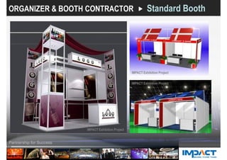 ORGANIZER & BOOTH CONTRACTOR Standard Booth
IMPACT Exhibition Project
IMPACT Exhibition Project
IMPACT Exhibition Project
 