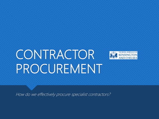 CONTRACTOR
PROCUREMENT
How do we effectively procure specialist contractors?
 