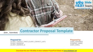 Contractor Proposal Template
Prepared for:
{CLIENT_CONTACT_FIRST} {CLIENT_CONTACT_LAST}
{CLIENT_ADDRESS}
{CLIENT_ADDRESS_2}
Prepared by:
{USER_ASSIGNED}
{COMPANY_NAME}
{USER_EMAIL}
{Date _ Submitted}
 