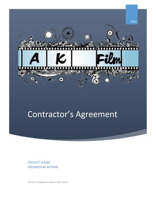 Contractor’s Agreement
2013
PROJECT NAME
PRESENTED BY AK FILMS
AK FILM | Khayaban-e-Momin, DHA, Kaachi
 