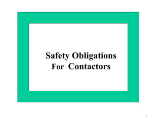 1
Safety Obligations
For Contactors
 