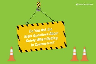Do You Ask the
Right Questions About
Safety When Getting
in Contractors?
 