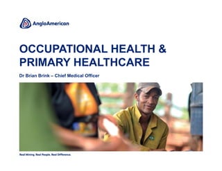 OCCUPATIONAL HEALTH &
PRIMARY HEALTHCARE
Dr Brian Brink – Chief Medical Officer
 