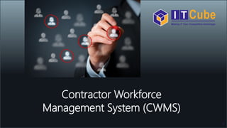 ©2014 ITCube Solutions Pvt. Ltd. All rights reserved.
W e d n e s d a y , O c t o b e r 2 4 , 2 0 1 8
Contractor Workforce
Management System (CWMS)
1
 