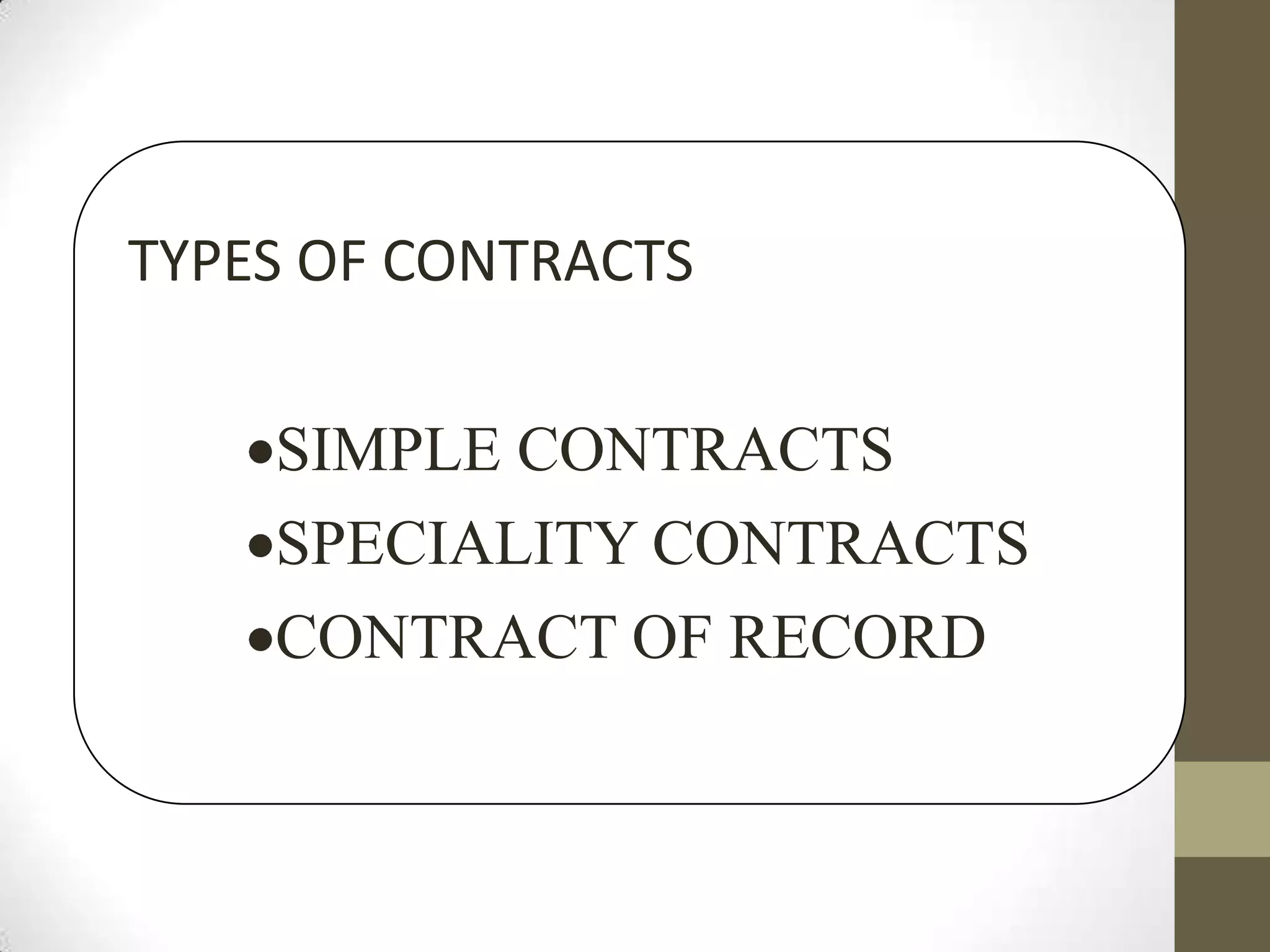 TYPES OF CONTRACTS
SIMPLE CONTRACTS
SPECIALITY CONTRACTS
CONTRACT OF RECORD

 