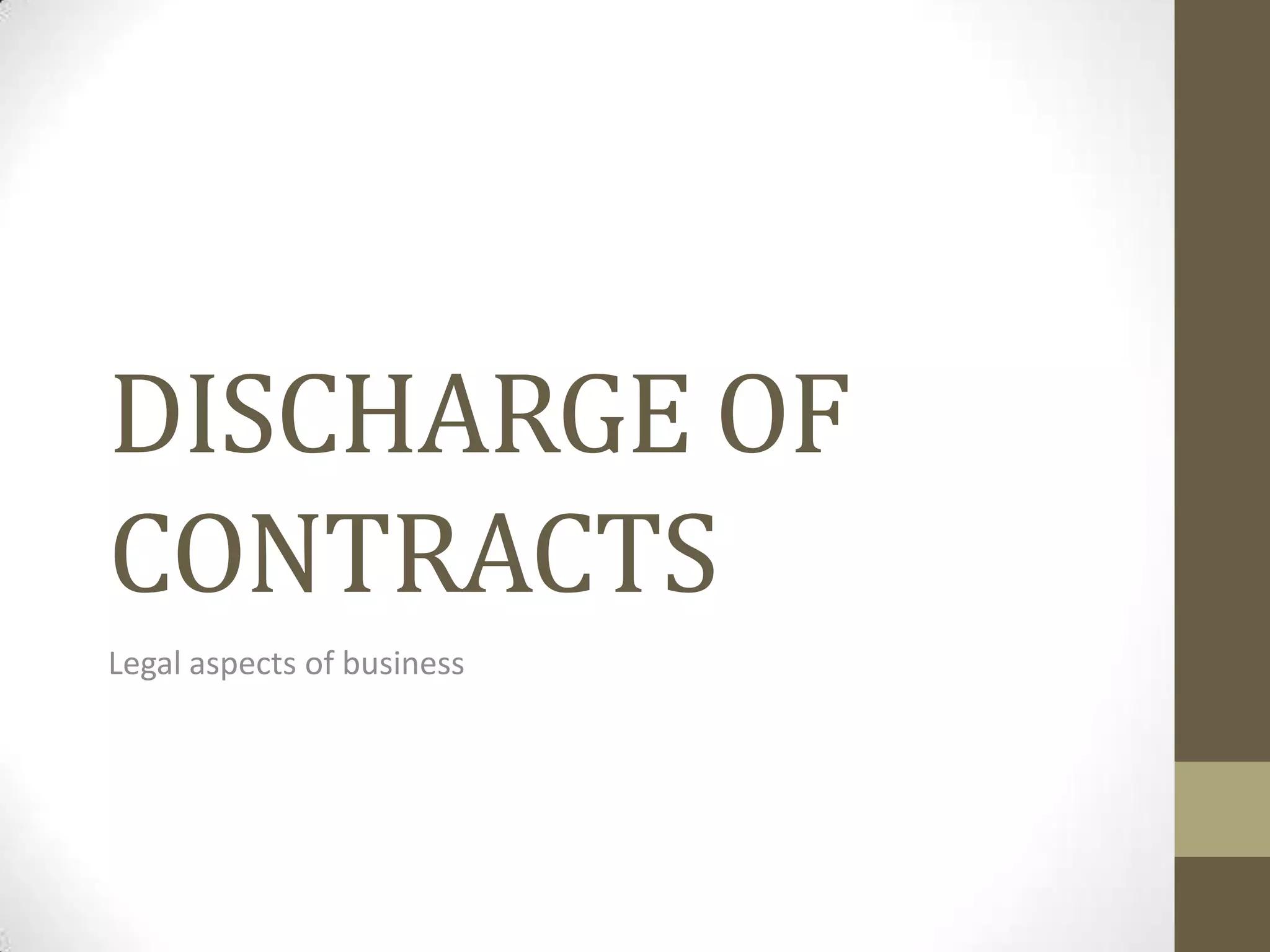 DISCHARGE OF
CONTRACTS
Legal aspects of business

 