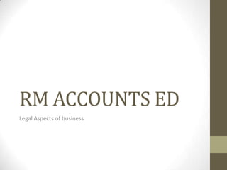 RM ACCOUNTS ED
Legal Aspects of business

 