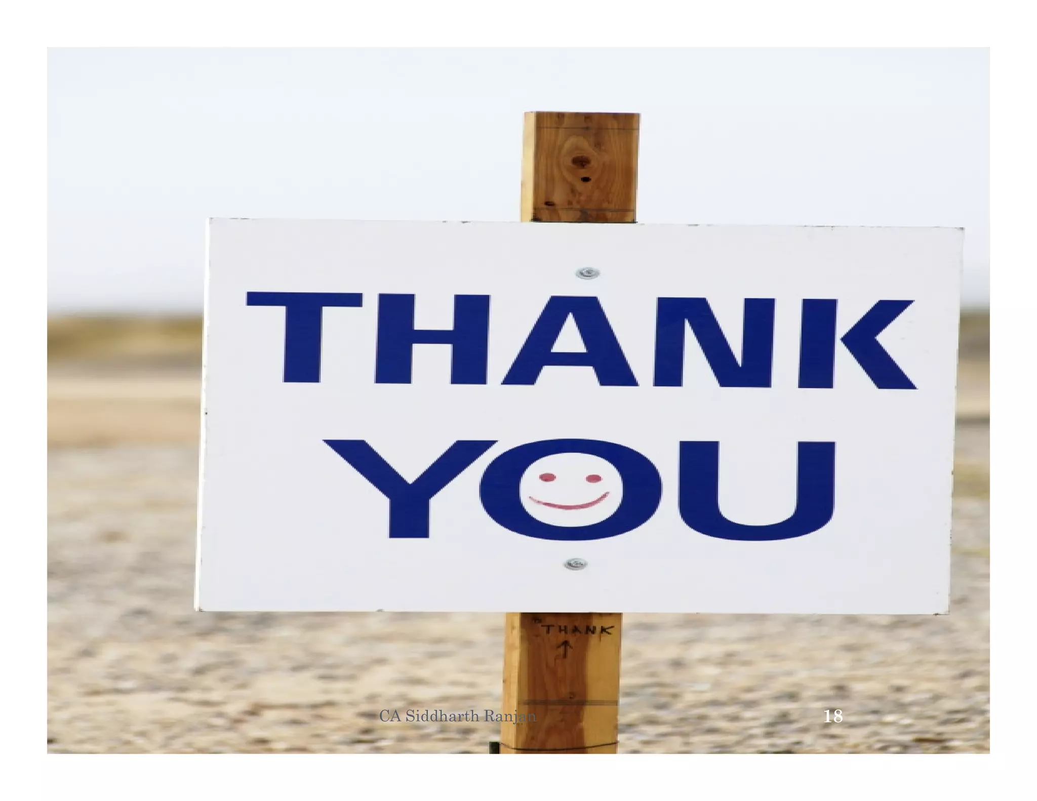 THE PROOF OF THE PUDDING IS IN THE
EATING.




                                      CA Siddharth Ranjan
                                     18
 