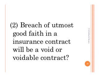 (2) Breach of utmost




                        CA Siddharth Ranjan
 good faith in a
 insurance contract
 will be a void or
 voidable contract?
                       21
 