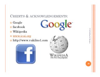 CREDITS & ACKNOWLEDGEMENTS:
 Google
 facebook




                               CA Siddharth Ranjan
 Wikipedia
 www.icai.org
 http://www.vakilno1.com




                              30
 