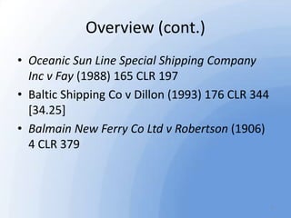 Overview (cont.)
• Oceanic Sun Line Special Shipping Company
Inc v Fay (1988) 165 CLR 197
• Baltic Shipping Co v Dillon (1...
