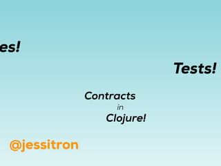 @jessitron
es!
Tests!
Clojure!
Contracts
in
 