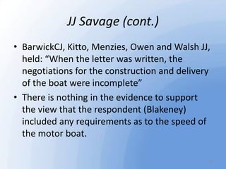 JJ Savage (cont.)
• BarwickCJ, Kitto, Menzies, Owen and Walsh JJ,
held: “When the letter was written, the
negotiations for...
