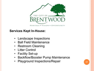 Services Kept In-House:
• Landscape Inspections
• Ball Field Maintenance
• Restroom Cleaning
• Litter Control
• Facility Set-up
• Backflow/Booster Pump Maintenance
• Playground Inspections/Repair 17
 