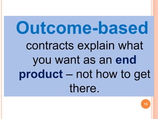 Outcome-based
contracts explain what
you want as an end
product – not how to get
there.
19
 