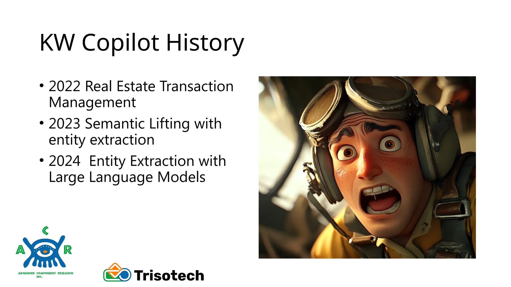 KW Copilot History
• 2022 Real Estate Transaction
Management
• 2023 Semantic Lifting with
entity extraction
• 2024 Entity Extraction with
Large Language Models
 