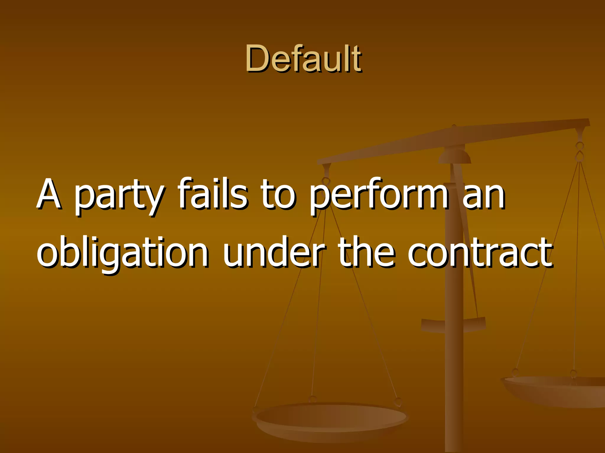 Default A party fails to perform an obligation under the contract 