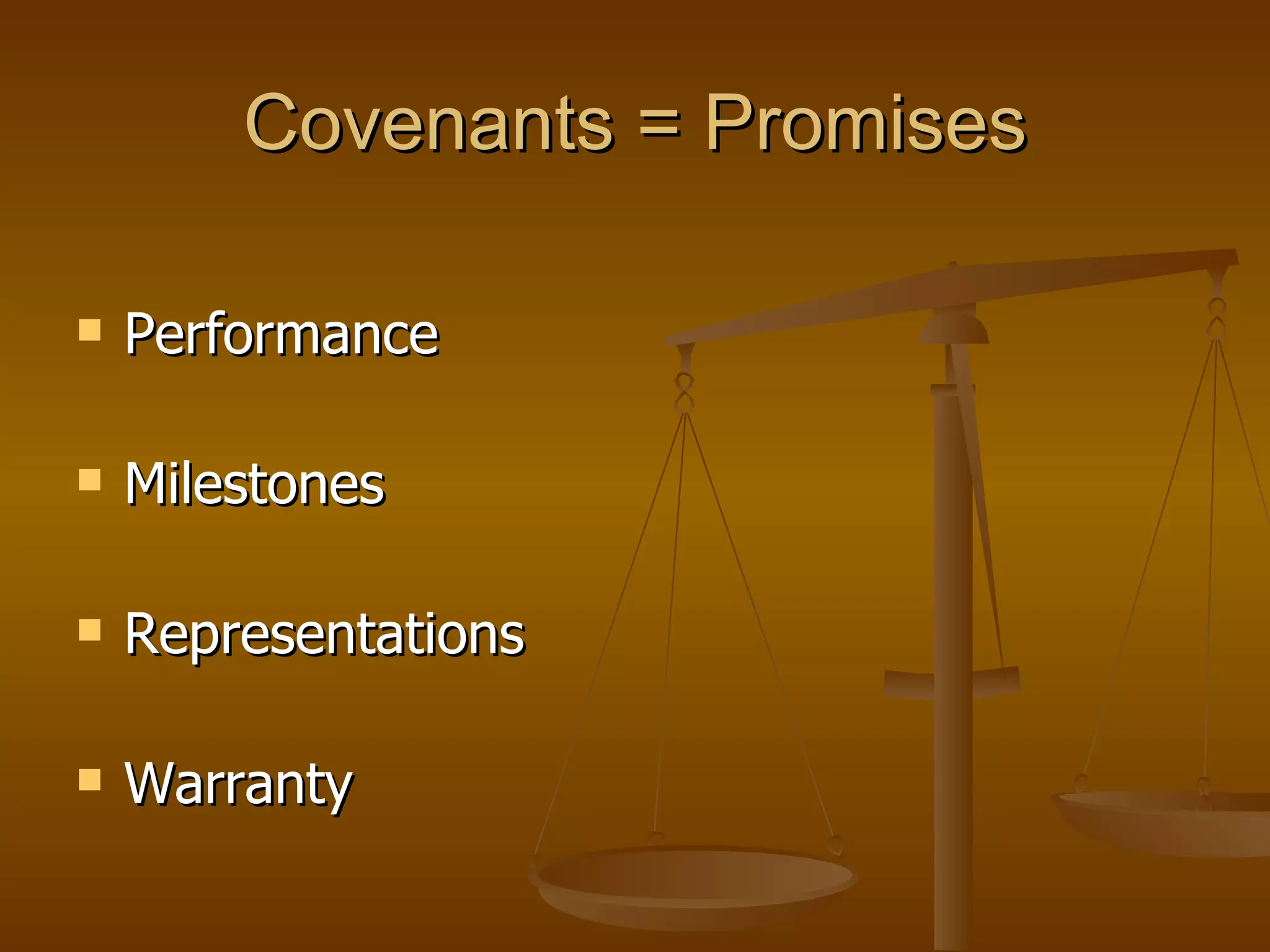 Covenants = Promises Performance Milestones Representations Warranty 