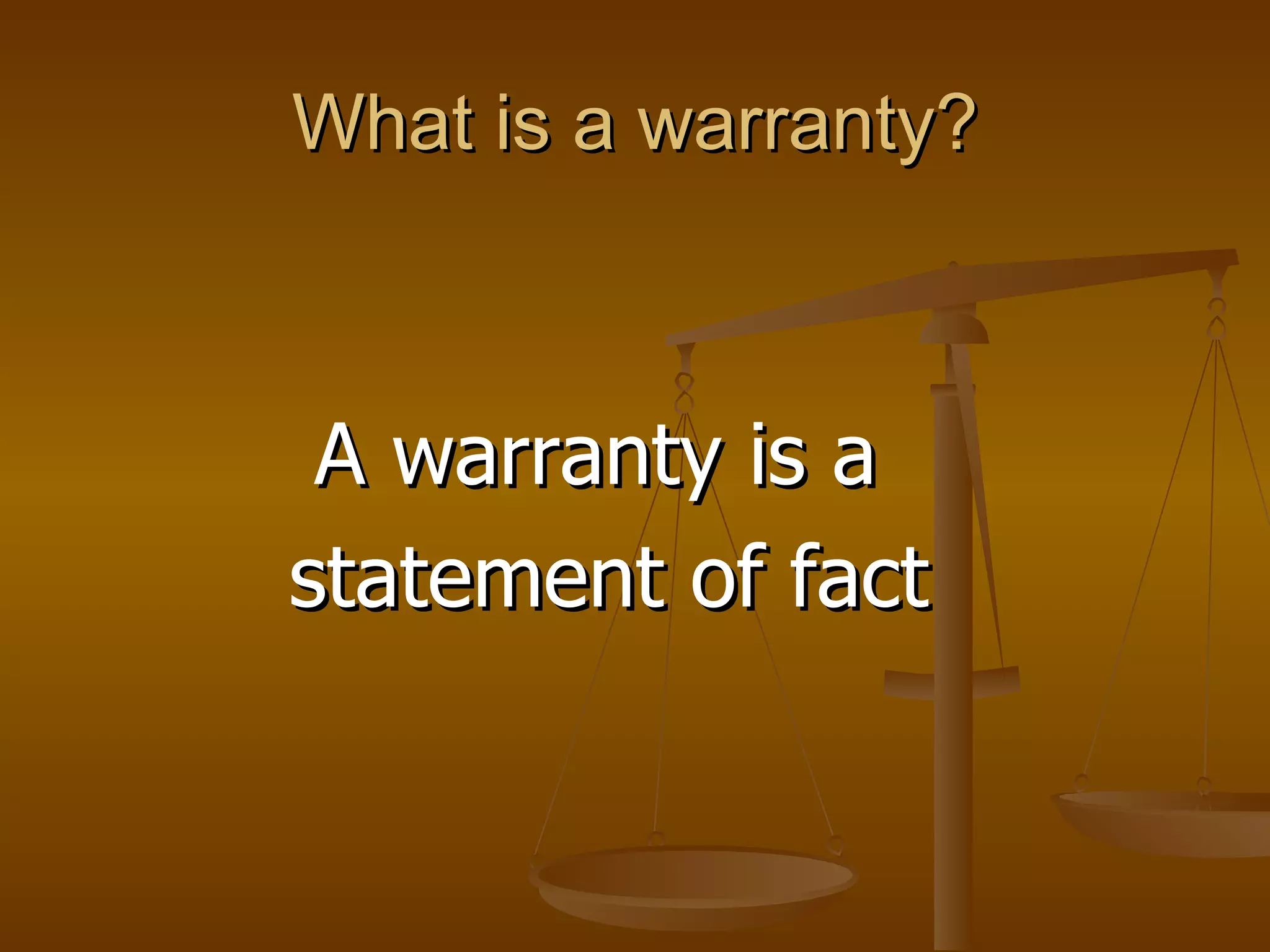 What is a warranty? A warranty is a  statement of fact 