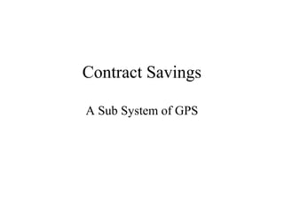Contract Savings
A Sub System of GPS
 