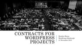 CONTRACTS FOR
WORDPRESS PROJECTS
Heather Burns
WordCamp Edinburgh
21 November 2015
 