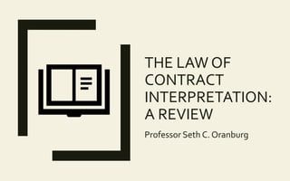 THE LAW OF
CONTRACT
INTERPRETATION:
A REVIEW
Professor Seth C. Oranburg
 