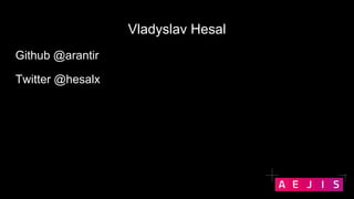 Vladyslav Hesal
Github @arantir
Twitter @hesalx
 