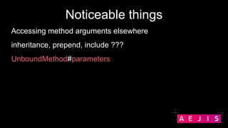 Noticeable things
Accessing method arguments elsewhere
inheritance, prepend, include ???
UnboundMethod#parameters
 