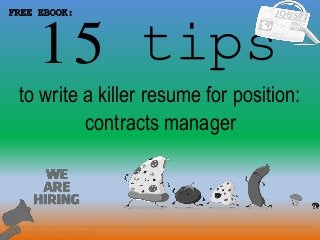 15 tips
1
to write a killer resume for position:
FREE EBOOK:
contracts manager
Tags: contracts manager resume sample, contracts manager resume template, how to write a killer contracts manager resume, writing tips for contracts manager cover letter, contracts manager
interview questions and answers pdf ebook free download
 