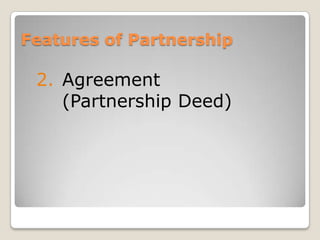 Features of Partnership
2. Agreement
(Partnership Deed)
 