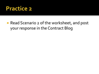    Read Scenario 2 of the worksheet, and post
    your response in the Contract Blog
 