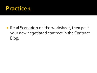    Read Scenario 1 on the worksheet, then post
    your new negotiated contract in the Contract
    Blog.
 
