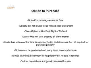 Option to Purchase
-Not a Purchase Agreement or Sale
-Typically but not always goes with a Lease agreement
-Gives Option h...