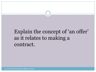 Explain the concept of „an offer‟
as it relates to making a
contract.
rm accounts ed 2013@ram rights reserved
 