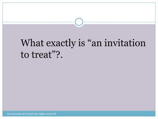 What exactly is “an invitation
to treat”?.
rm accounts ed 2013@ram rights reserved
 