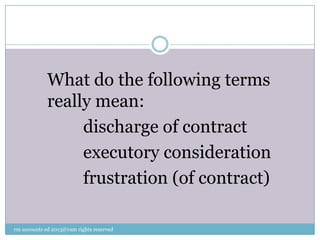 What do the following terms
really mean:
discharge of contract
executory consideration
frustration (of contract)
rm accounts ed 2013@ram rights reserved
 