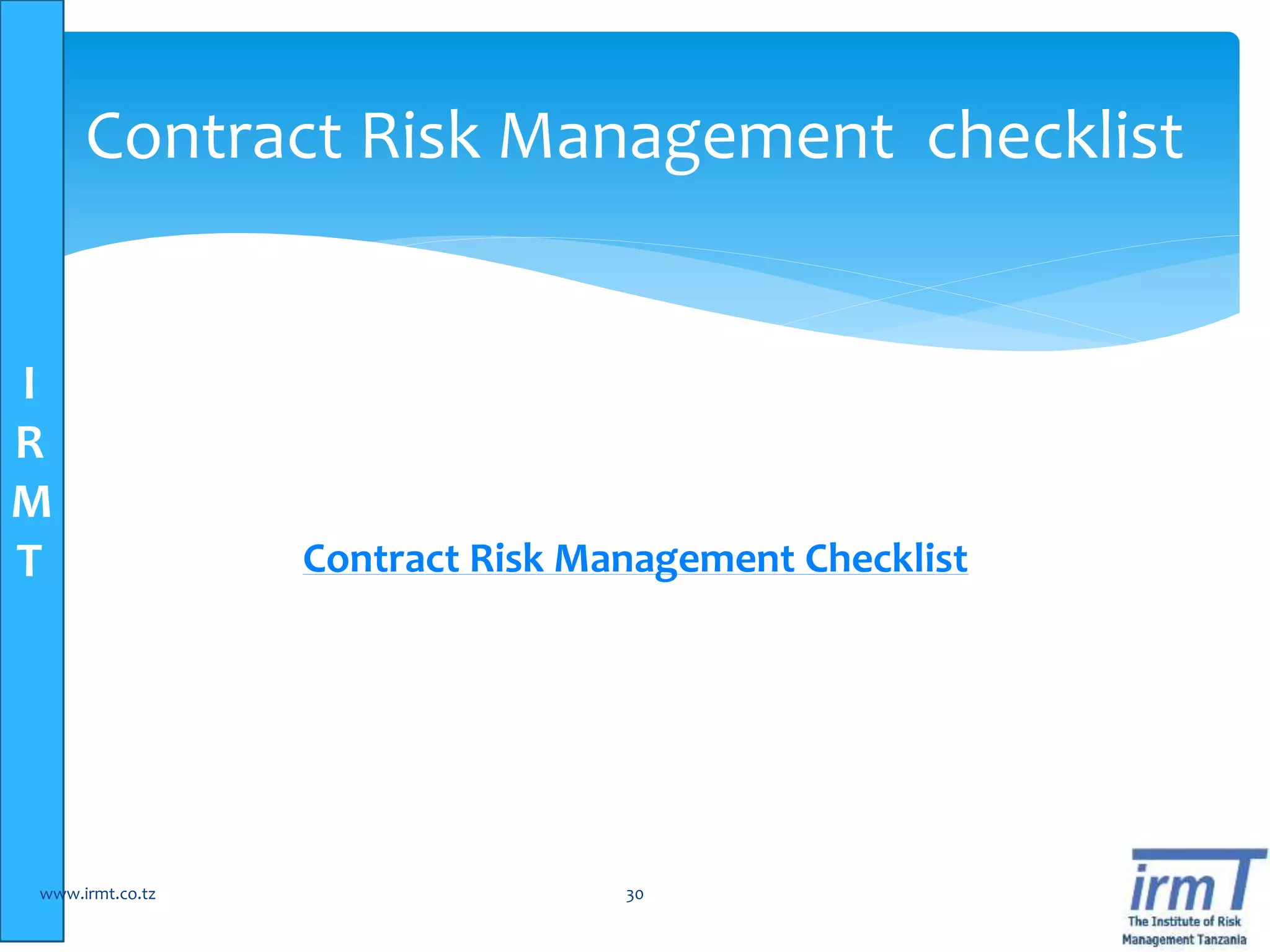I
R
M
T Contract Risk Management Checklist
www.irmt.co.tz 30
Contract Risk Management checklist
 