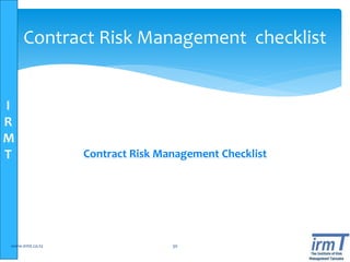 I
R
M
T Contract Risk Management Checklist
www.irmt.co.tz 30
Contract Risk Management checklist
 