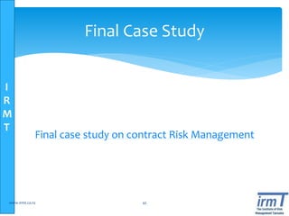 I
R
M
T
Final case study on contract Risk Management
www.irmt.co.tz 42
Final Case Study
 