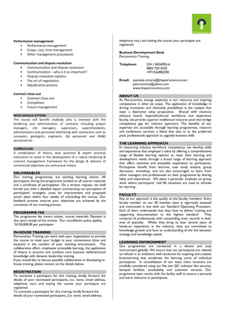 Performance management
• Performance management
• Scope, cost, time management
• Other management procedures
Communication and dispute resolution
• Communication and dispute resolution
• Communication – why is it so important?
• Dispute resolution options
• The art of negotiation
• Adjudication process
Contract close-out
• Contract close-out
• Completion
• Future management
WHO SHOULD ATTEND
The course will benefit anybody who is involved with the
tendering and administration of contracts including project
managers, site managers, supervisors, superintendents,
administrators and personnel interfacing with contractors such as
surveyors, geologists, engineers, QA personnel and OH&S
personnel etc
CURRICULUM
A combination of theory, best practices & expert practical
instruction to assist in the development of a robust tendering &
contract management framework for the design & delivery of
commercial objectives via contractual means.
DELIVERABLES
Our training programmes are exciting learning events. All
participants during the programme entitled to all course materials
and a certificate of participation. On a written request, we shall
furnish you with a detailed report summarising our perception of
participants’ strengths, areas for improvement and proposed
action plans within four weeks of concluding the course. Our
feedback process ensures your objectives are achieved by the
conclusion of our training process.
PROGRAMME FEE
The programme fee covers tuition, course materials. Payment is
due upon receipt of the invoice. Our cancellation policy applies.
N126,000.00 per participant
IN-HOUSE TRAINING
Petronomics Training can work with your organization to provide
the course to meet your budget at your convenience (time and
location) in the comfort of your working environment. This
collaborative effort, emphasize actionable learning, the application
of theory in practice and combine core business skills/technical
knowledge with dynamic leadership training.
If you would like to discuss possible collaboration in developing in-
house training, please contact on the details below.
REGISTRATION
To nominate a participant for this training, kindly forward the
details of your nominated participants, (i.e. name, email address,
telephone nos.) and stating the course your participant are
registered.
To nominate a participant for this training, kindly forward the
details of your nominated participants, (i.e. name, email address,
telephone nos.) and stating the course your participant are
registered.
Business Development Desk
Petronomics Training
Telephone: 234 1 8426905-6
0803 720 2432
+971556985290
Email: ayantola.victoria@thepetronomics.com
petronomics@yahoo.com
www.thepetronomics.com
ABOUT US
At Petronomics, energy expertise is our resource and inspiring
competence is what we enjoy. The application of knowledge in
driving innovation and ultimately possibilities is the catalyst that
steer a distinctive value proposition. Braced with visionary
advisory board, inspired/cultured workforce and experience
faculty, we provide superior intellectual resource pool that bridge
competency gap for industry operators. The benefits of our
expertise are accessible through learning programmes, research
and conference services; a blend that sets us as the preferred
pool, professionals approach to upgrade business skills
THE LEARNING APPROACH
In resourcing industry workforce competency, we develop skills
and experience that employer’s value by offering a comprehensive
range of flexible learning options to meet their learning and
development needs through a broad range of learning approach
that offers intensive and enjoyable experience to participants.
Participants benefit from lectures, case study analysis, group
discussion, workshop, and are also encouraged to learn from
other managers and professionals on their programme by sharing
ideas and experiences. We place a particular emphasis on group
work where participants’ real life situations are used as vehicles
for learning.
FACULTY
Key to our approach is the quality to the faculty members. Every
faculty member on our 20 member team is rigorously assessed
and contracted in line with our Standard Operating Procedure.
Each of them understands that they have to deliver training and
supporting documentation to the highest standard. They
comprise of professionals with outstanding track records in their
area of specialty. Whilst they bring to bear several years of
hands-on experience in the industry, they are committed to
knowledge growth and have an understanding of the link between
strategy and knowledge capital.
LEARNING ENVIRONMENT
Our programmes are conducted in a decent and cozy
environment globally. We ensure that our participants are relaxed
to refresh in an ambience well conducive for inspiring and creative
brainstorming that accelerate the learning curve of individual
participants. In consolidation of our value chain, locations are
carefully considered using our five star QC indicator like security,
banquet facilities, accessibility and customer services. Our
programme team works with the facility staff to ensure a personal
and warm welcome to participants.
 