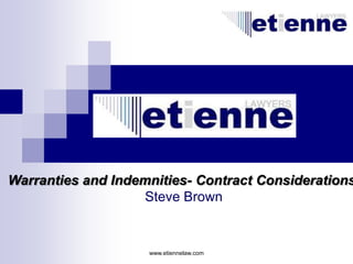 Warranties and Indemnities- Contract Considerations
                    Steve Brown


                    www.etiennelaw.com
 
