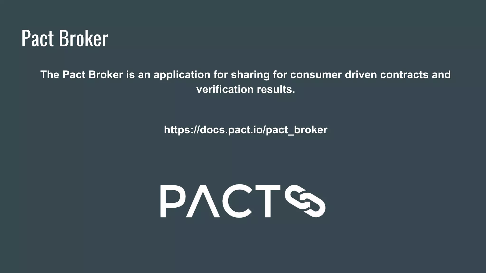 Pact Broker The Pact Broker is an application for sharing for consumer driven contracts and verification results. https://docs.pact.io/pact_broker 