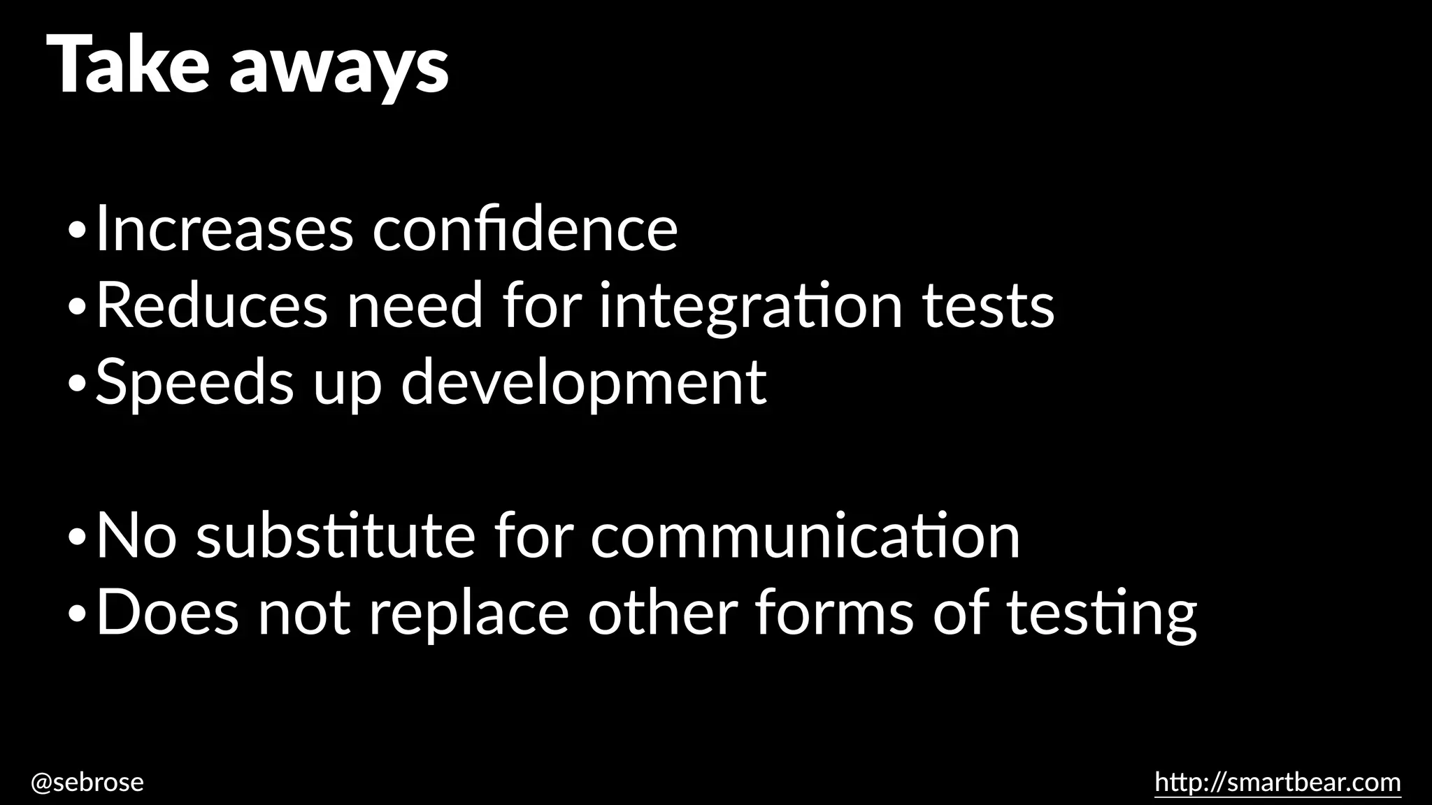 @sebrose h
tt
p:/
/smartbear.com
•Increases con
fi
dence
•Reduces need for integra
ti
on tests
•Speeds up development
•No subs
ti
tute for communica
ti
on
•Does not replace other forms of tes
ti
ng
Take aways
 