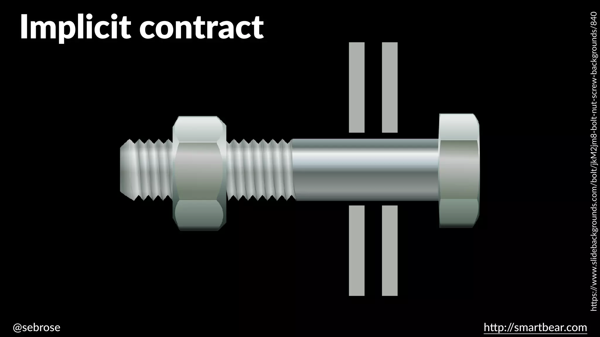 @sebrose h
tt
p:/
/smartbear.com
Implicit contract
h
tt
ps:/
/www.slidebackgrounds.com/bolt/jkM2jm8-bolt-nut-screw-backgrounds/840
 