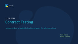 Contract Testing
11.08.2021
Implementing a scalable testing strategy for Microservices
Said Mengi
Baran Gayretli
 